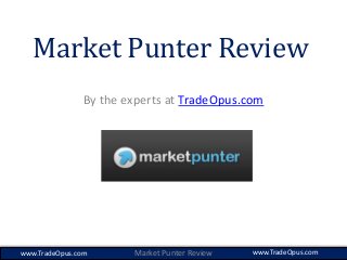 Market Punter Review
By the experts at TradeOpus.com
Market Punter Reviewwww.TradeOpus.com www.TradeOpus.com
 