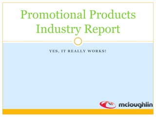 Promotional Products Industry Report Yes, it really works! 