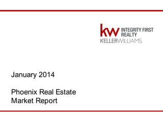 January 2014
Phoenix Real Estate
Market Report
December 2013 Phoenix Market Report

 