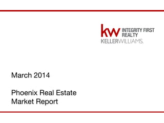 March 2014
Phoenix Real Estate
Market Report
March 2014 Phoenix Market Report

 
