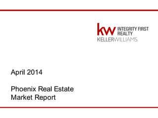 April 2014 Phoenix Market Report
April 2014
Phoenix Real Estate
Market Report
 