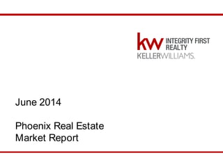 June 2014 Phoenix Market Report
June 2014
Phoenix Real Estate
Market Report
 
