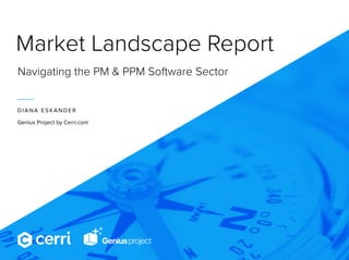 Market Landscape Report
Navigating the PM & PPM Software Sector
DIANA ESKANDER
Genius Project by Cerri.com
 