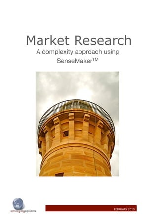 Market Research
 A complexity approach using
       SenseMakerTM




                          FEBRUARY 2010
 