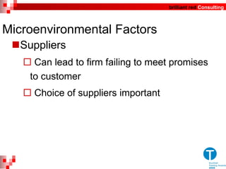 Microenvironmental Factors Suppliers Can lead to firm failing to meet promises to customer Choice of suppliers important 