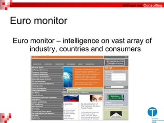 Euro monitor Euro monitor – intelligence on vast array of industry, countries and consumers 