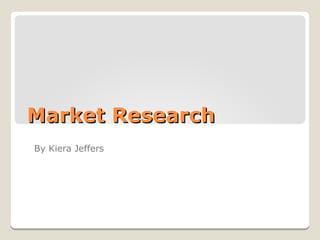 Market ResearchMarket Research
By Kiera Jeffers
 