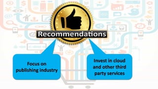 Focus on
publishing industry
Invest in cloud
and other third
party services
 