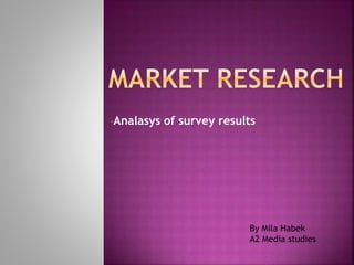 •Analasys of survey results
By Mila Habek
A2 Media studies
 
