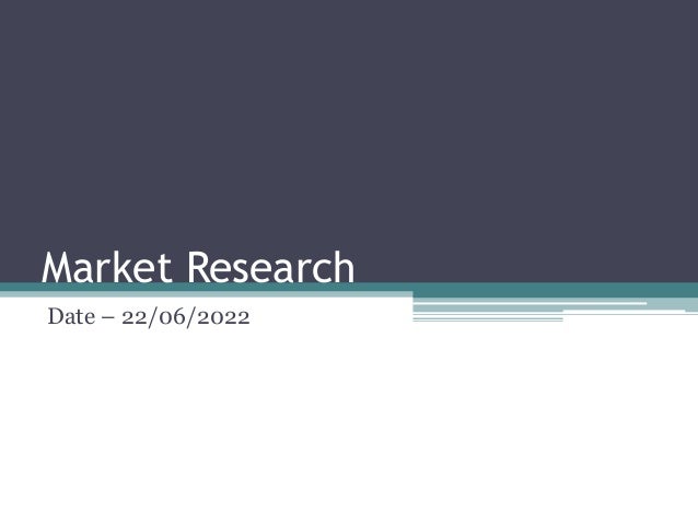 Market Research
Date – 22/06/2022
 