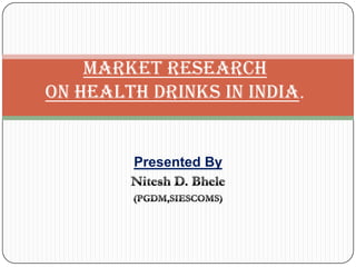 Presented By
MARKET RESEARCH
ON HEALTH DRINKS IN INDIA.
 