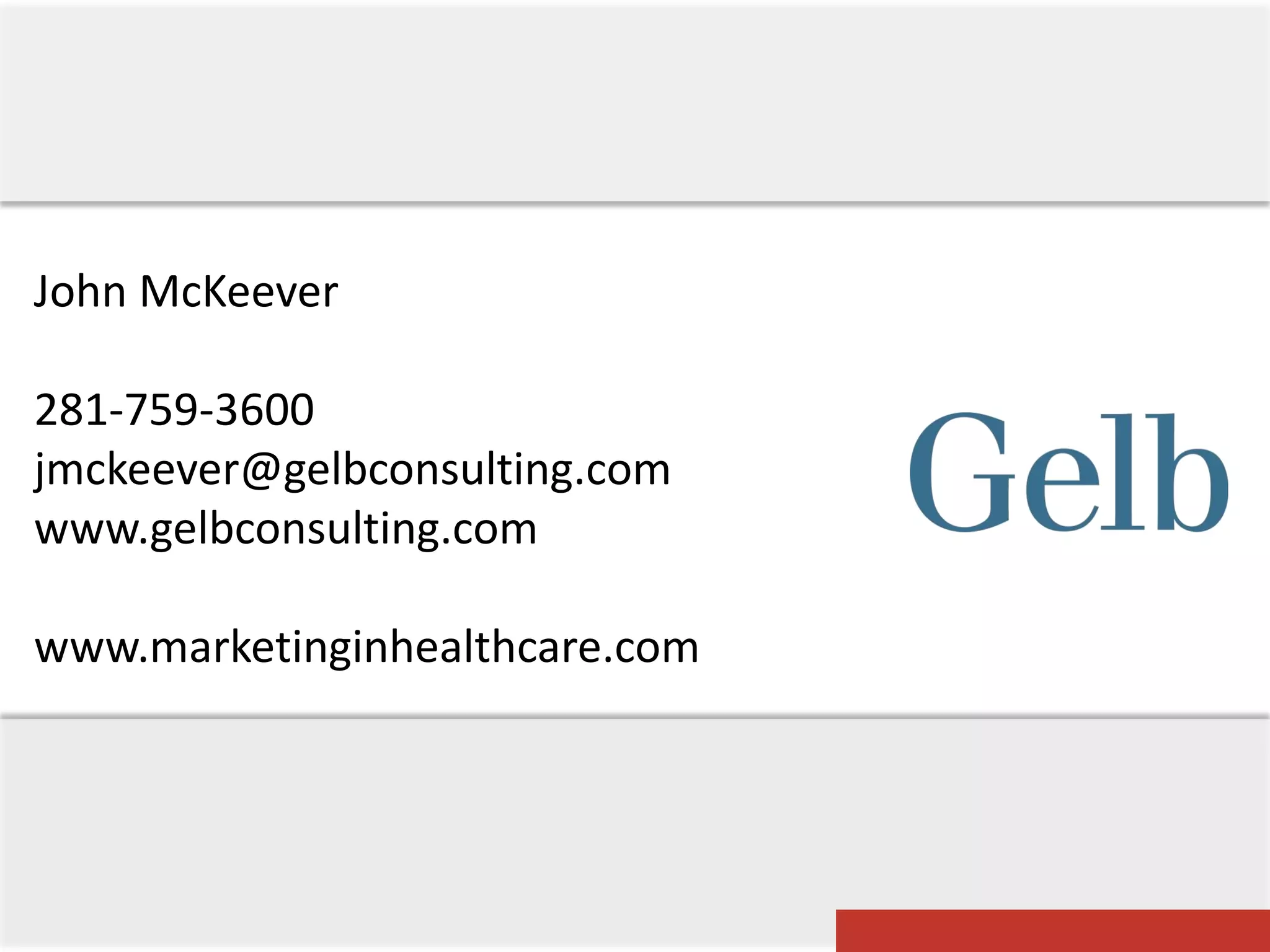John McKeever

281-759-3600
jmckeever@gelbconsulting.com
www.gelbconsulting.com

www.marketinginhealthcare.com
 