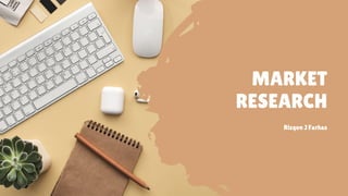 MARKET
RESEARCH
Rizqon J Farhas
 