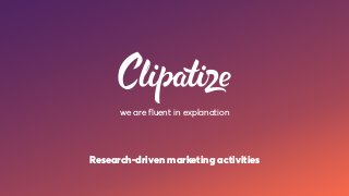 we are fluent in explanation
Research-driven marketing activities
 