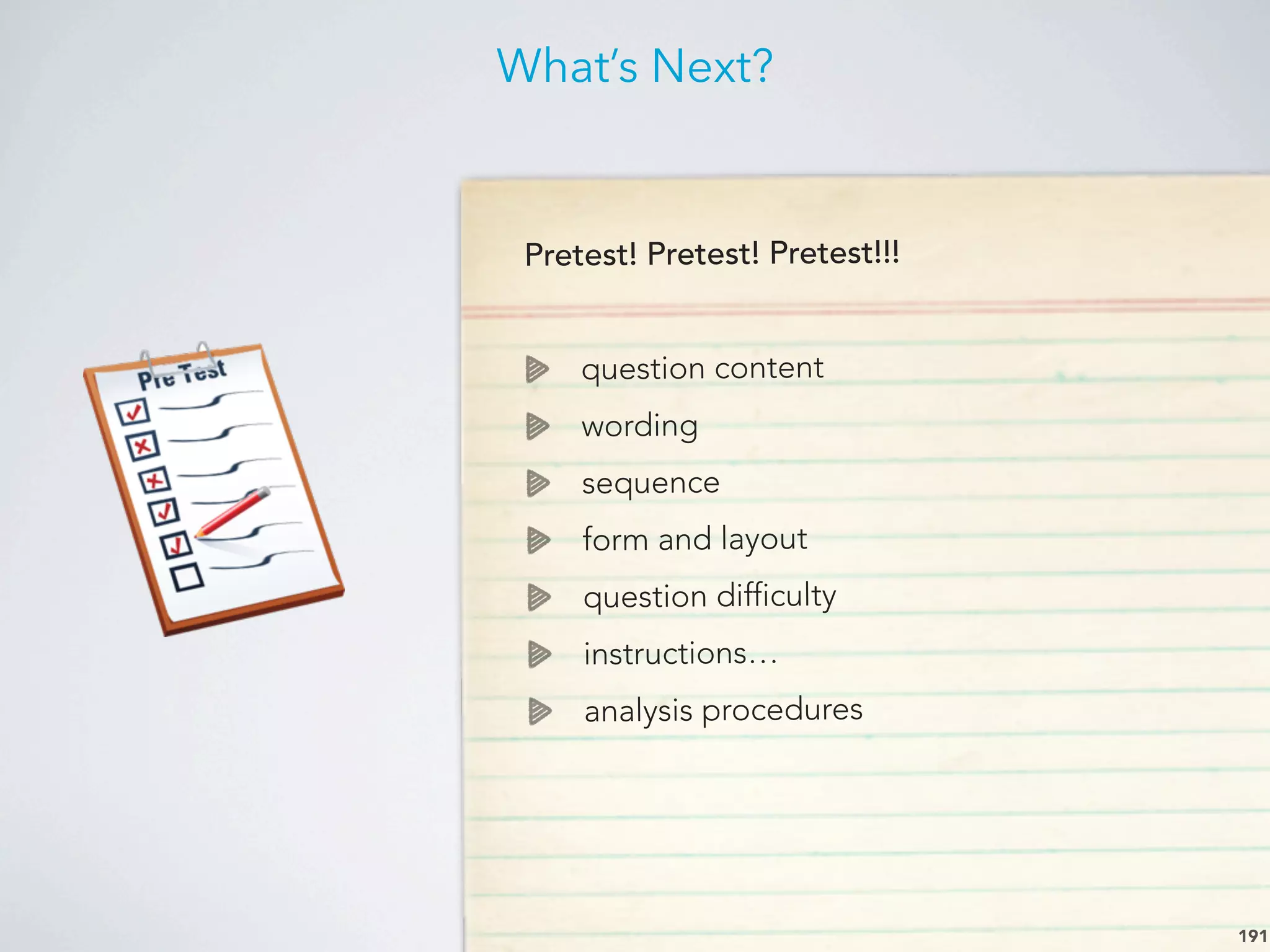 What’s Next?
191
Pretest! Pretest! Pretest!!!
question content
wording
sequence
form and layout
question difficulty
instructions…
analysis procedures
 