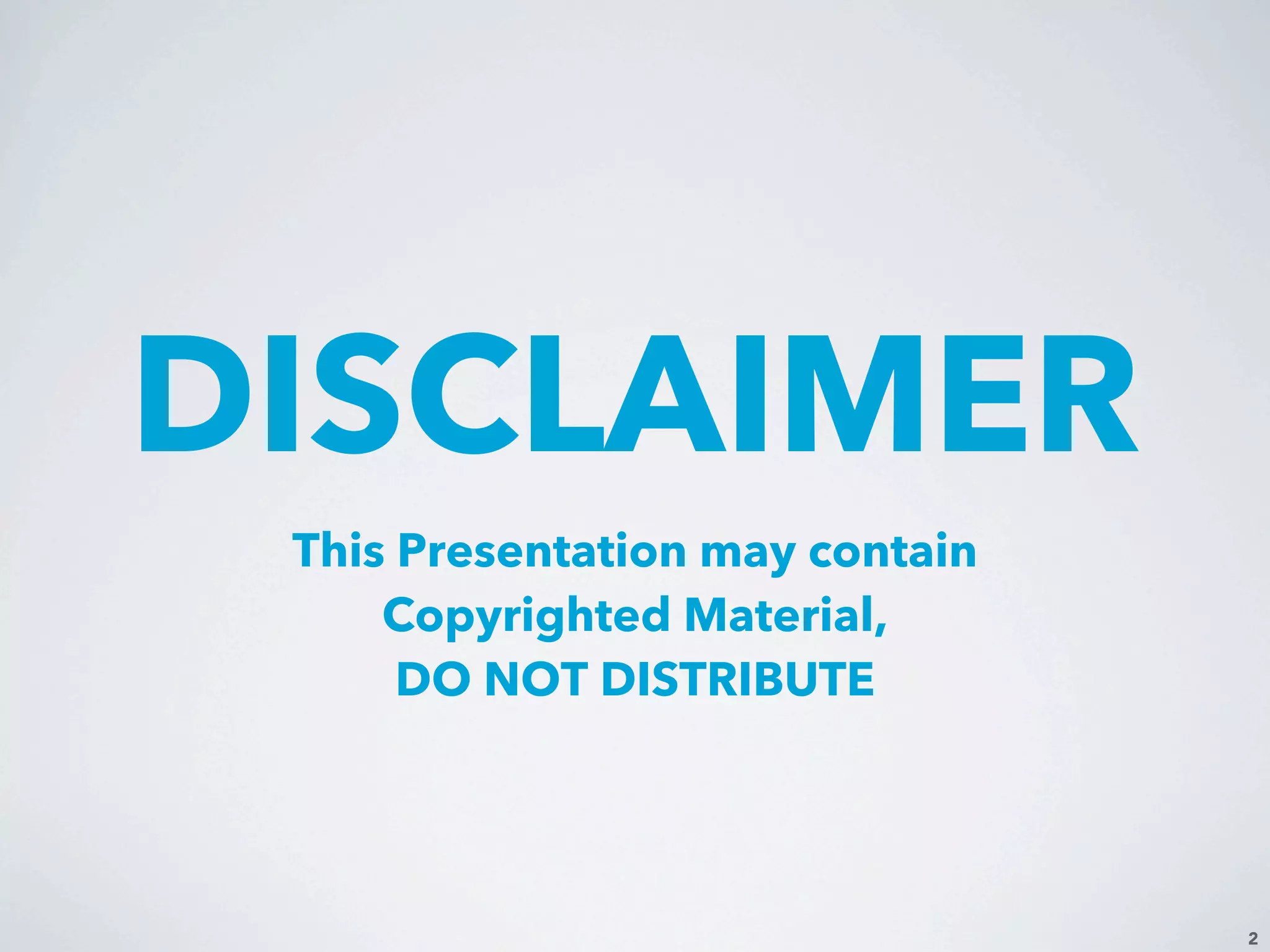 DISCLAIMER
This Presentation may contain
Copyrighted Material,
DO NOT DISTRIBUTE
2
 