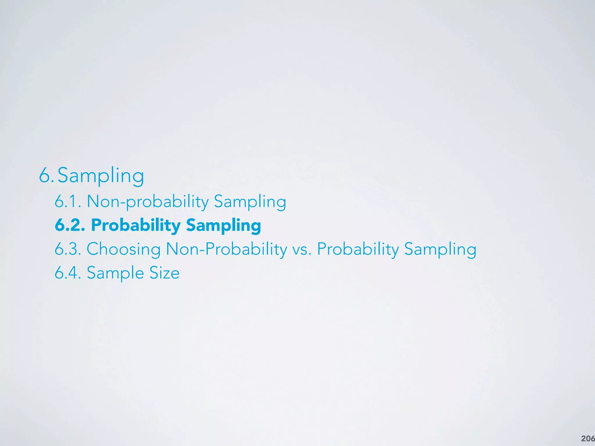 206
6.Sampling
6.1. Non-probability Sampling
6.2. Probability Sampling
6.3. Choosing Non-Probability vs. Probability Sampling
6.4. Sample Size
 