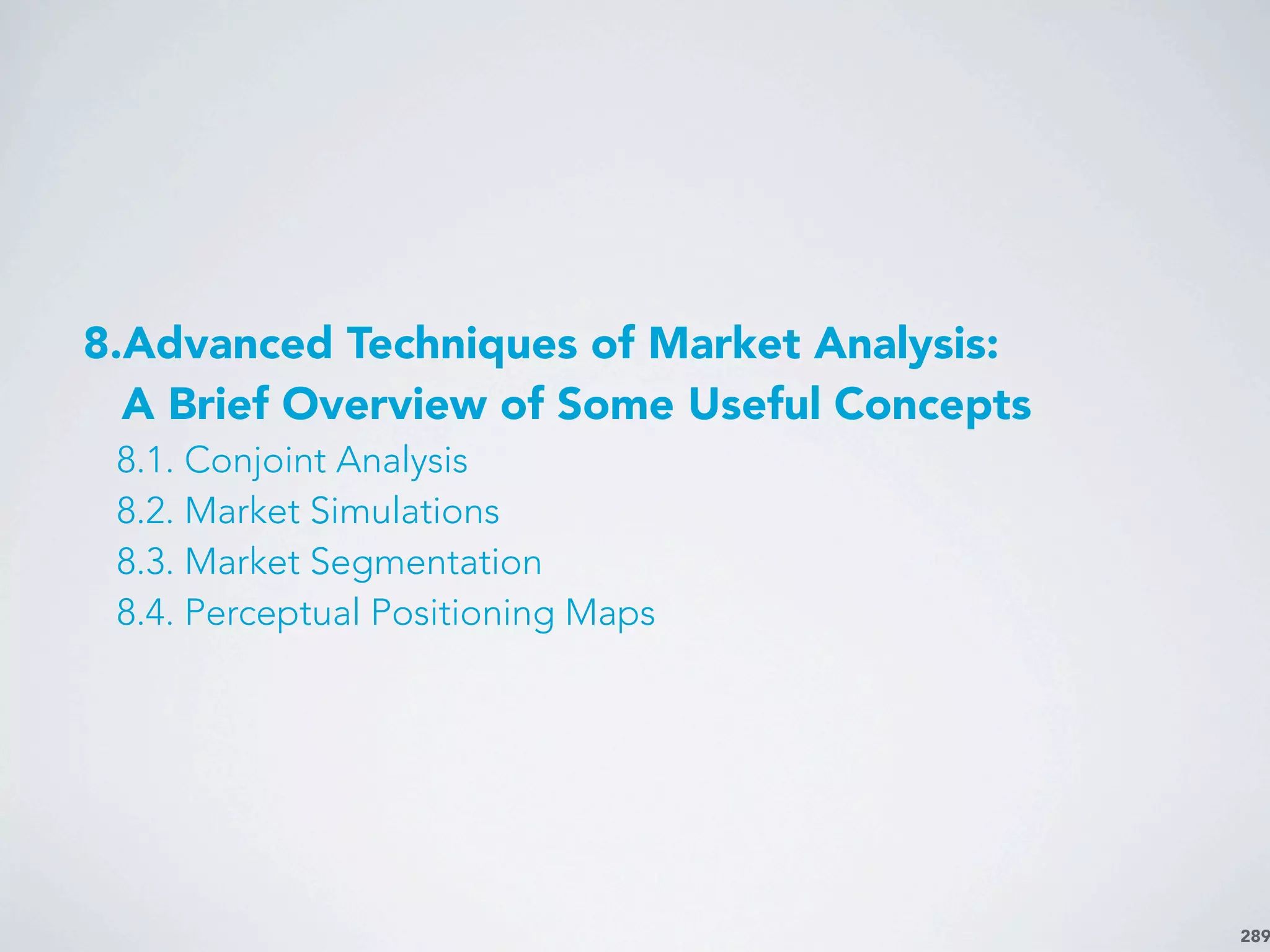 289
8.Advanced Techniques of Market Analysis:
A Brief Overview of Some Useful Concepts
8.1. Conjoint Analysis
8.2. Market Simulations
8.3. Market Segmentation
8.4. Perceptual Positioning Maps
 