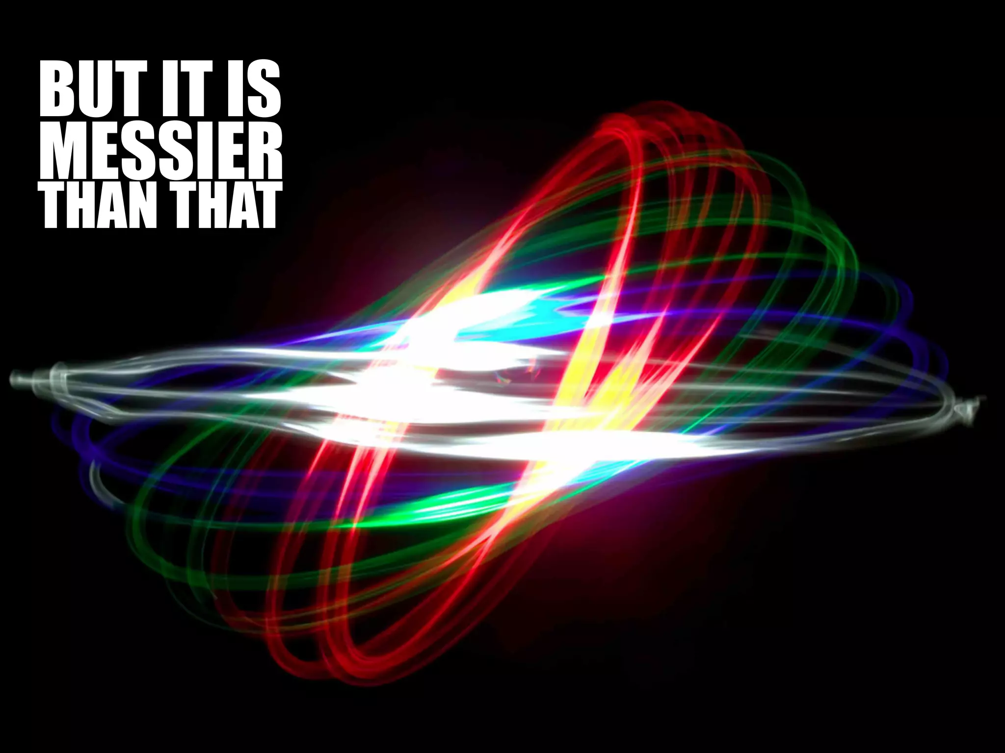 BUT IT IS
MESSIER
THAN THAT
 