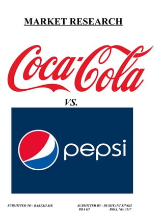 MARKET RESEARCH
VS.
SUBMITTED TO - RAKESH SIR SUBMITTED BY - DUSHYANT SINGH
BBA III ROLL NO. 3217
 