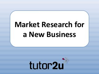 Market Research for
 a New Business
 