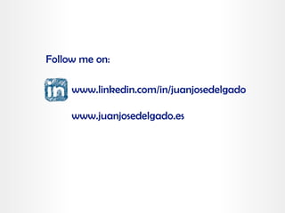 www.linkedin.com/in/juanjosedelgado
www.juanjosedelgado.es
Follow me on:
 
