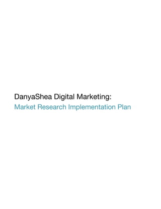 DanyaShea Digital Marketing:
Market Research Implementation Plan
 