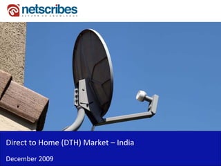Direct to Home (DTH) Market – India 
Direct to Home (DTH) Market India
December 2009
 