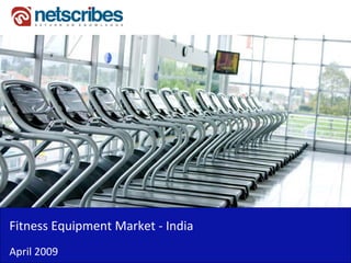 Fitness Equipment Market ‐
Fitness Equipment Market India
April 2009
 