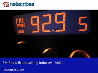 FM Radio Broadcasting Industry ‐
FM Radio Broadcasting Industry India
December 2009
 