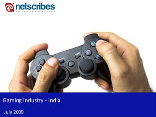 Gaming Industry ‐
Gaming Industry India
July 2009
 
