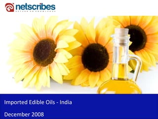 Imported Edible Oils ‐
Imported Edible Oils India
December 2008
 