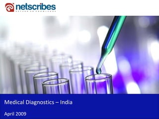 Medical Diagnostics – India 
Medical Diagnostics India
April 2009
 