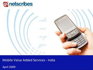 Mobile Value Added Services ‐
Mobile Value Added Services India
April 2009
 