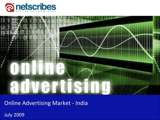 Online Advertising Market ‐
Online Advertising Market India
July 2009
 