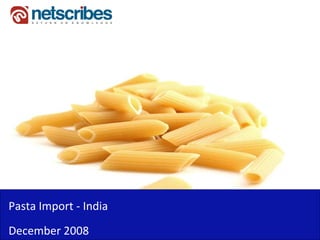 Pasta Import ‐
Pasta Import India
December 2008
 