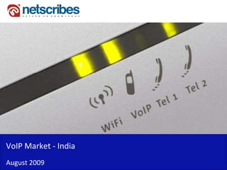 VoIP Market ‐
VoIP Market India
August 2009
 