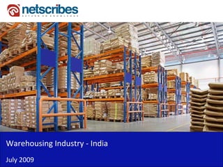 Warehousing Industry ‐
Warehousing Industry India
July 2009
 