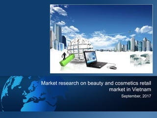 September, 2017
Market research on beauty and cosmetics retail
market in Vietnam
 
