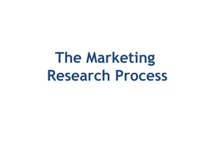 The Marketing
Research Process
 