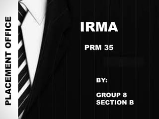 IRMA
PRM 35
PLACEMENTOFFICE
IRMA
PRM 35
BY:
GROUP 8
SECTION B
 