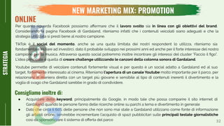 32
NEW MARKETING MIX: PROMOTION
STRATEGIA
ONLINE
Per quanto riguarda Facebook possiamo aﬀermare che il lavoro svolto sia in linea con gli obiettivi del brand.
Considerando la pagina Facebook di Gardaland, riteniamo infatti che i contenuti veicolati siano adeguati e che la
strategia utilizzata si presti bene al nostro campione.
TikTok è il social del momento, anche se una quota limitata dei nostri respondent lo utilizza, riteniamo sia
fondamentale iniziare ad investirci, dato il probabile sviluppo nei prossimi anni ed anche per il forte interesse del nostro
campione per la musica. Attraverso questo social potremmo inoltre incontrare gli interessi del cluster “Faccio il ﬁgo”.
L’idea principale è quella di creare challenge utilizzando le canzoni della colonna sonora di Gardaland.
Youtube permette di veicolare contenuti fortemente visual e per questo è un social adatto a Gardaland ed al suo
target, fortemente interessato al cinema. Riteniamo l’apertura di un canale Youtube molto importante per il parco, per
relazionarsi in maniera diretta con un target più giovane e sensibile al tipo di contenuti inerenti il divertimento e la
voglia di svago che Gardaland sarebbe in grado di condividere.
Consigliamo inoltre di:
● Acquistare delle keyword, principalmente da Google, in modo tale che possa comparire il sito internet di
Gardaland quando le persone fanno delle ricerche online su parchi a tema e divertimento in generale
● Dato che circa il 60% delle persone che non sono mai state a Gardaland utilizzano come fonte di informazione
gli articoli online, servirebbe incrementare l’acquisto di spazi pubblicitari sulle principali testate giornalistiche
così da sponsorizzare il sistema di oﬀerta del parco
 