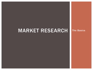 MARKET RESEARCH The Basics 
 