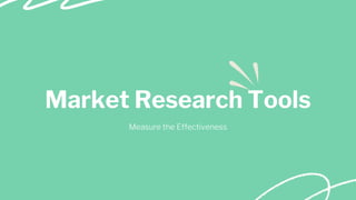 Market Research Tools
Measure the Effectiveness
 