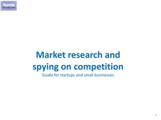 1
Market research and
spying on competition
Guide for startups and small businesses
 