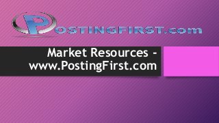 Market Resources -
www.PostingFirst.com
 