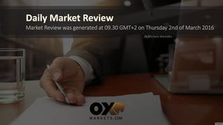 Daily Market Review
Market Review was generated at 09.30 GMT+2 on Thursday 2nd of March 2016
By Michalis Markides
 