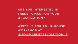ARE YO U IN TE RE STE D IN
THESE TOP ICS FOR YO U R
ORGANIZAT ION ?
WRITE US F OR AN IN - HO U SE
WORKS H OP AT
IN FO@M A RKE TRE VOLU TIO N.IT
 