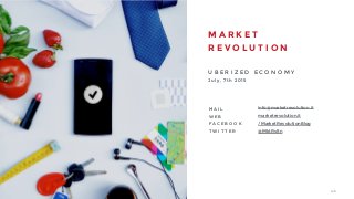 106
M A R K E T
R E V O L U T I O N
U B E R I Z E D E C O N O M Y
July, 7th 2015
info@marketrevolution.it
marketrevolution.it
/MarketRevolutionBlog
@MktRvltn
M A I L
W E B
F A C E B O O K
T W I T T E R
 