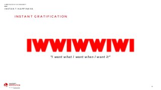 I N S T A N T H A P P I N E S S
I N S TA N T G R AT I F I C AT I O N
16
U B E R I Z E D E C O N O M Y
“I	
  want	
  what	
  I	
  want	
  when	
  I	
  want	
  it”
Source: Recode, 2014.
 